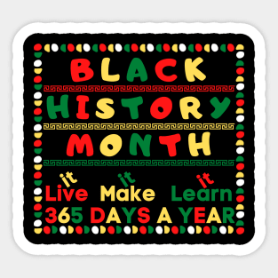 BLACK HISTORY MONTH 2023 LIVE IT LEARN IT MAKE IT 365 DAYS A YEAR Sticker